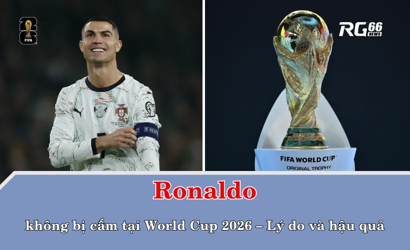 Ronaldo không bị cấm tại World Cup 2026 – Lý do và hậu quả của quyết định gây chú ý