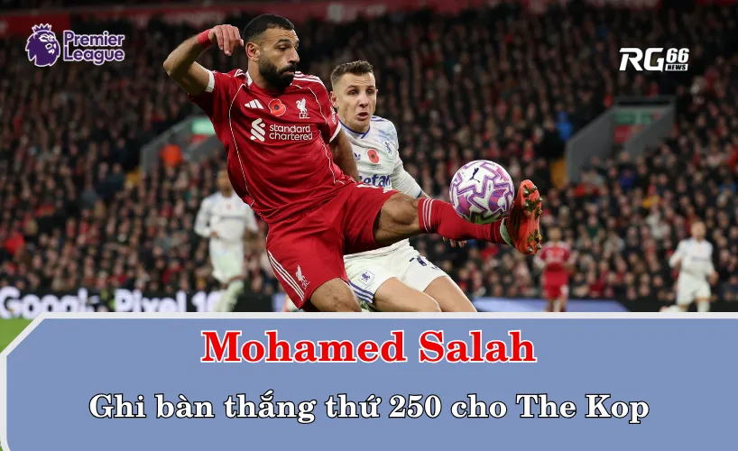 Salah viết tiếp huyền thoại với bàn thắng thứ 250 cho CLB