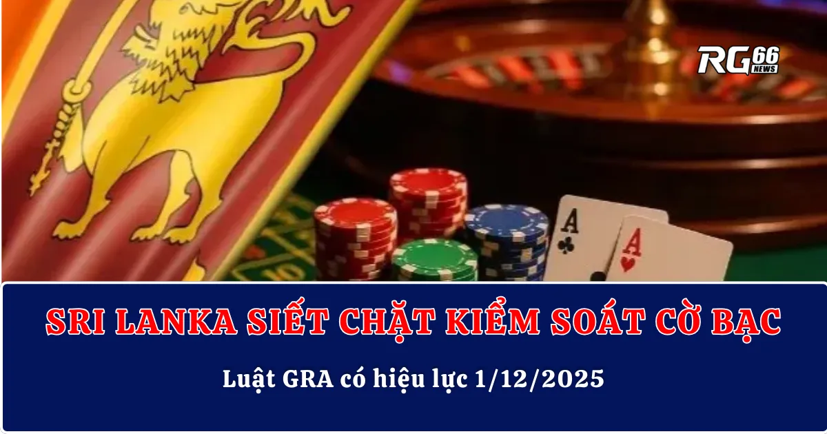 Sri Lanka siết chặt kiểm soát cờ bạc: Luật GRA có hiệu lực 1/12/2025