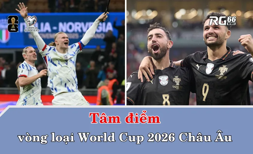 Tâm điểm vòng loại World Cup 2026 Châu Âu