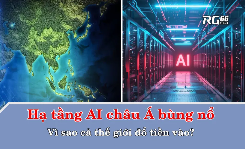 Hạ tầng AI châu Á bùng nổ – Vì sao cả thế giới đổ tiền vào?
