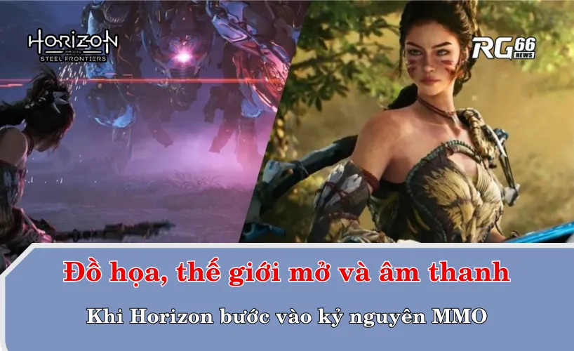 Đồ họa, thế giới mở và âm thanh: Khi Horizon bước vào kỷ nguyên MMO