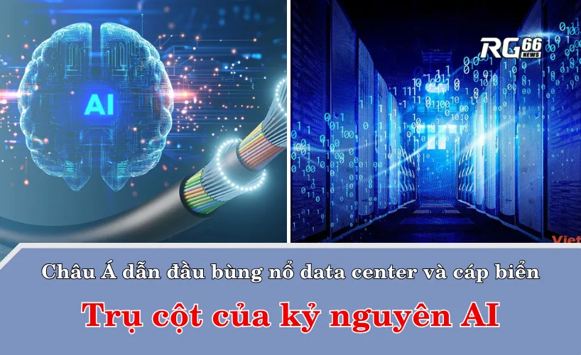 Châu Á dẫn đầu bùng nổ data center và cáp biển – trụ cột của kỷ nguyên AI