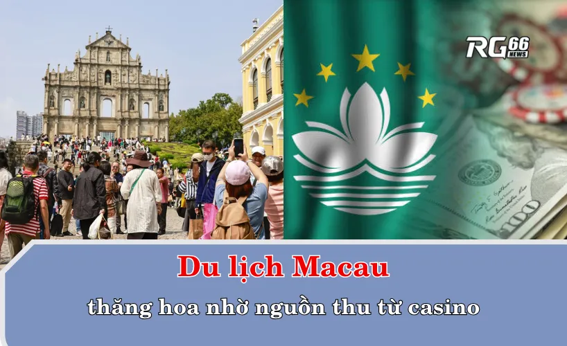 Du lịch Macau thăng hoa nhờ nguồn thu từ casino