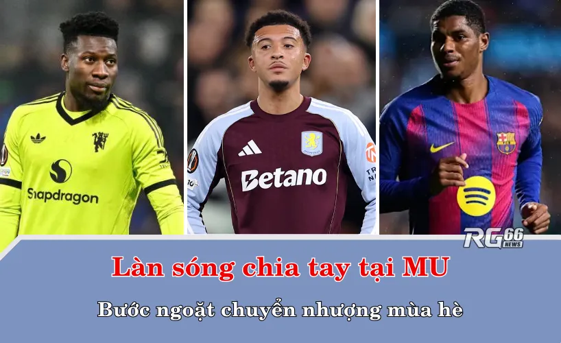 Làn sóng chia tay tại MU – Bước ngoặt chuyển nhượng mùa hè