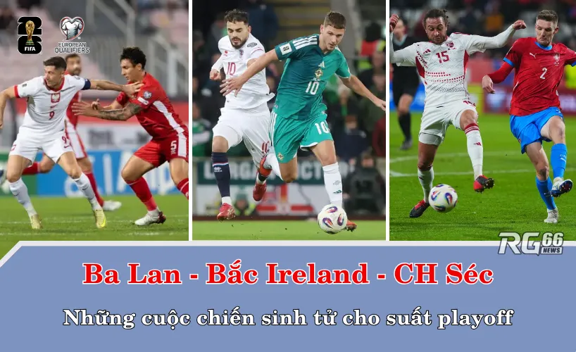 Ba Lan, Bắc Ireland và CH Séc – Những cuộc chiến sinh tử cho suất playoff