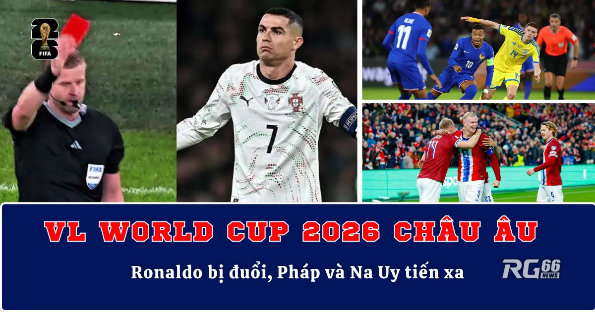 Vòng loại World Cup 2026 châu Âu – Ronaldo bị đuổi, Pháp và Na Uy tiến xa