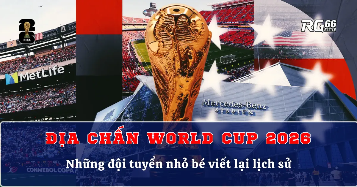 Địa chấn World Cup 2026 – Những đội tuyển nhỏ bé viết lại lịch sử