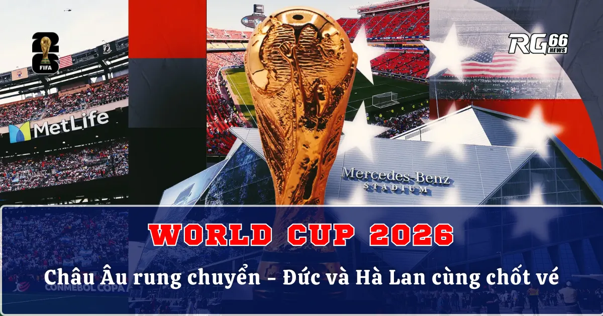 Châu Âu rung chuyển: Đức và Hà Lan cùng chốt vé World Cup 2026