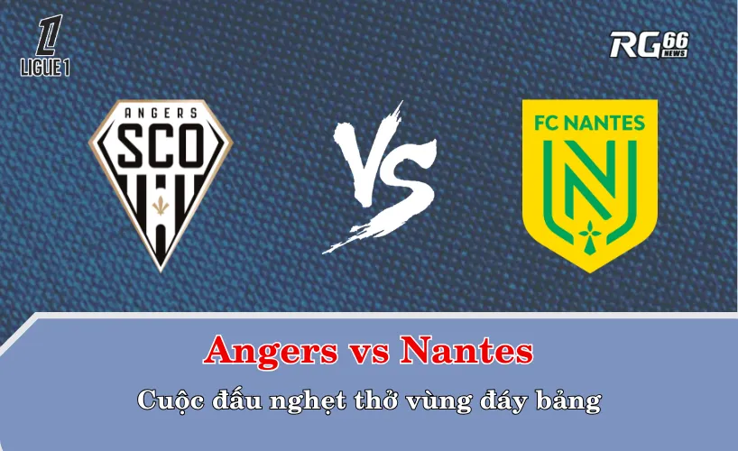 Angers vs Nantes – Cuộc đấu nghẹt thở vùng đáy bảng