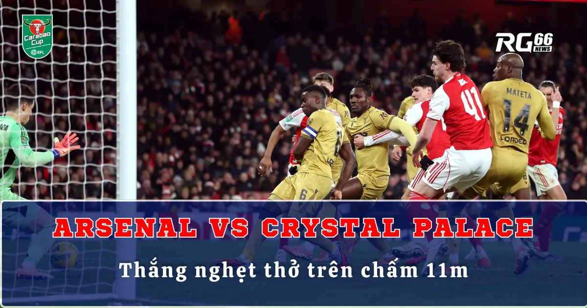Arsenal vs Crystal Palace – Thắng nghẹt thở trên chấm 11m