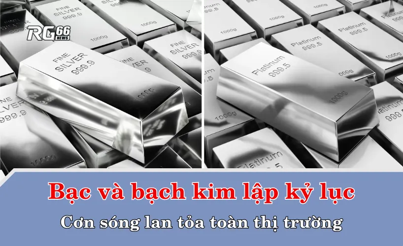 Bạc và bạch kim lập kỷ lục – Cơn sóng lan tỏa toàn thị trường