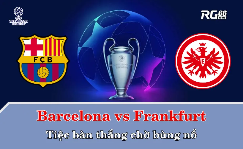 Barcelona vs Frankfurt – Tiệc bàn thắng chờ bùng nổ