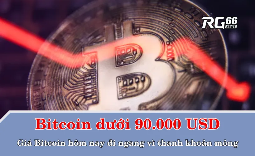 Bitcoin dưới 90.000 USD: Giá Bitcoin hôm nay đi ngang vì thanh khoản mỏng