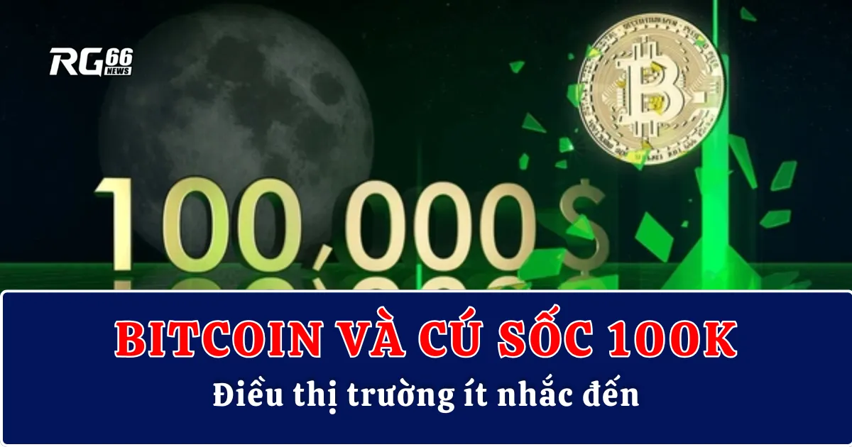 Bitcoin và cú sốc 100K – Điều thị trường ít nhắc đến