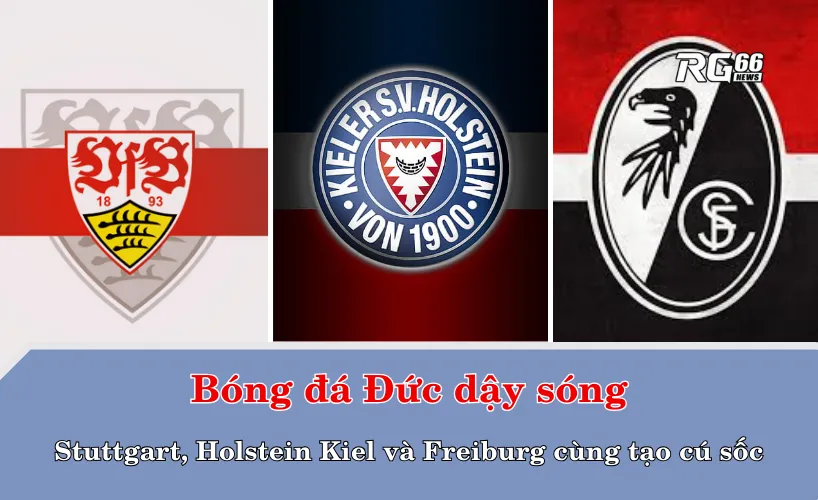 Bóng đá Đức dậy sóng – Stuttgart, Holstein Kiel và Freiburg cùng tạo cú sốc