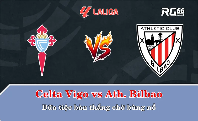 Celta Vigo vs Ath. Bilbao – Bữa tiệc bàn thắng chờ bùng nổ