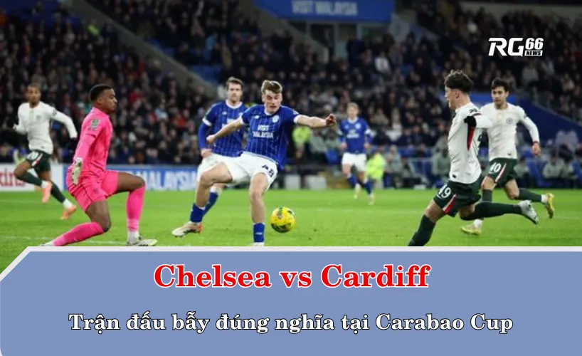 Chelsea vs Cardiff – Trận đấu bẫy đúng nghĩa tại Carabao Cup