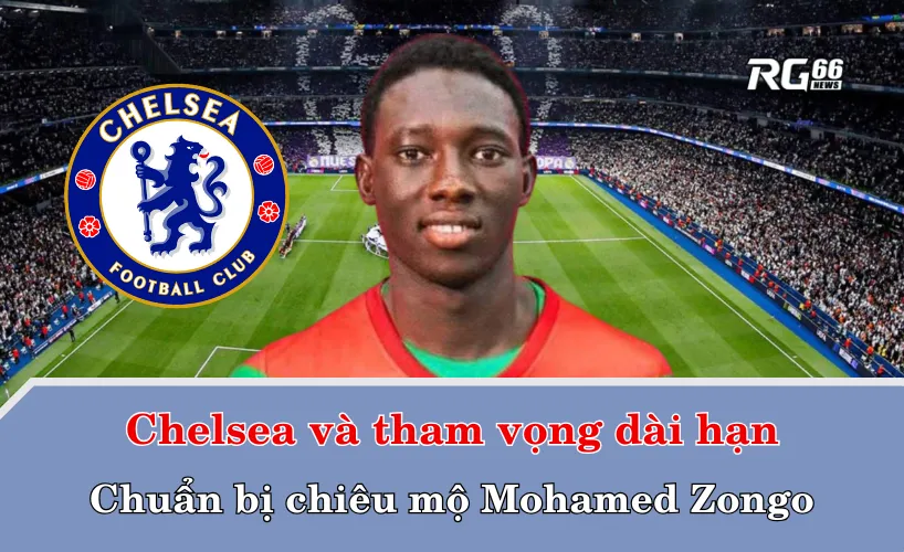 Chelsea và tham vọng dài hạn – Chuẩn bị chiêu mộ Mohamed Zongo
