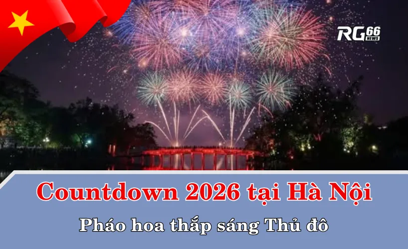 Countdown 2026 tại Hà Nội – Pháo hoa thắp sáng Thủ đô