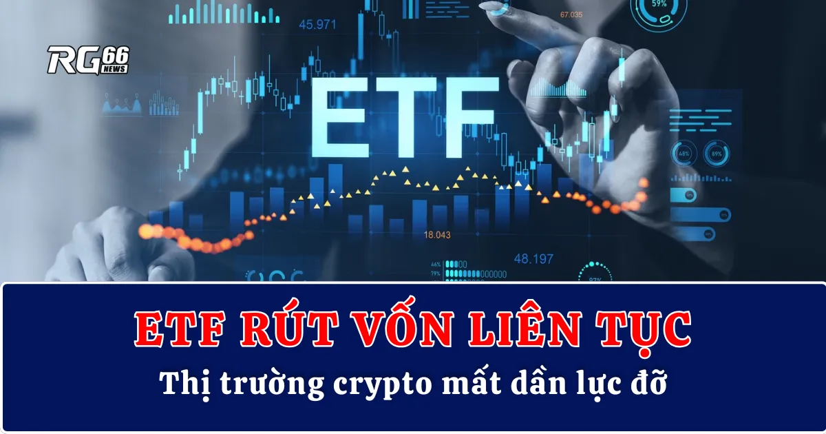 ETF rút vốn liên tục, thị trường crypto mất dần lực đỡ