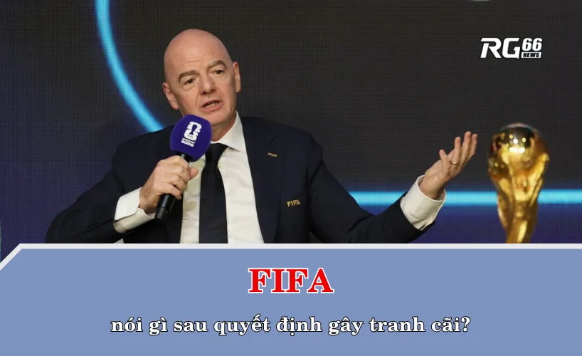 FIFA nói gì sau quyết định gây tranh cãi?