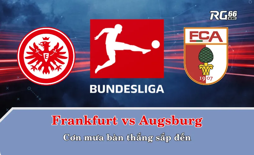 Frankfurt vs Augsburg – Cơn mưa bàn thắng sắp đến