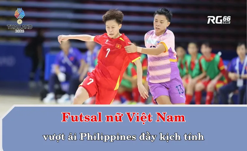 Futsal nữ Việt Nam vượt ải Philippines đầy kịch tính