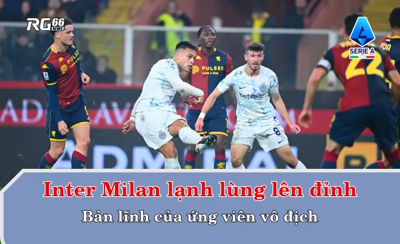 Inter Milan lạnh lùng lên đỉnh – Bản lĩnh của ứng viên vô địch