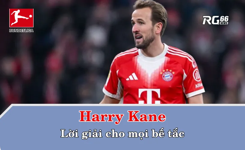 Harry Kane – lời giải cho mọi bế tắc