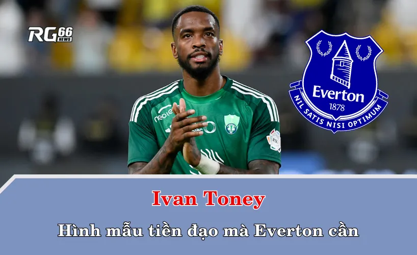 Ivan Toney và giấc mơ vượt quá tầm với của Everton