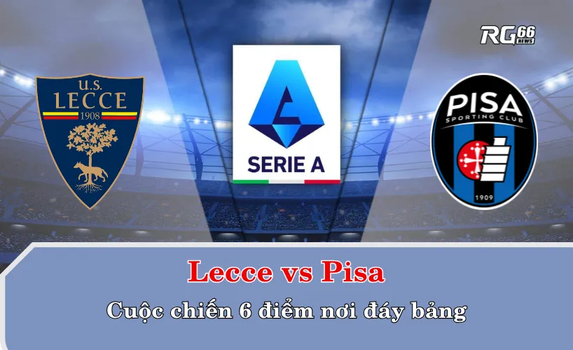 Lecce vs Pisa – Cuộc chiến 6 điểm nơi đáy bảng