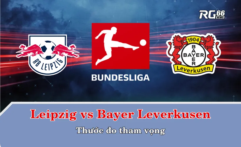 Leipzig vs Bayer Leverkusen – Thước đo tham vọng