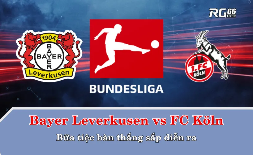 Bayer Leverkusen vs FC Köln – Bữa tiệc bàn thắng sắp diễn ra