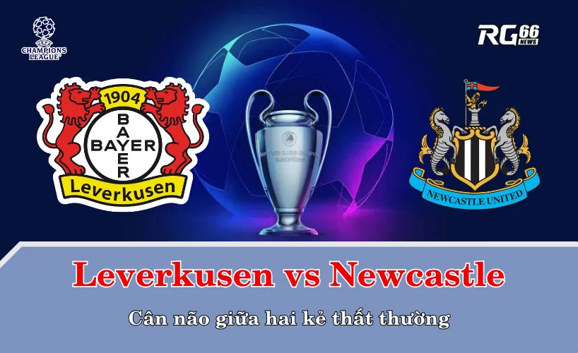 Leverkusen vs Newcastle – Cân não giữa hai kẻ thất thường