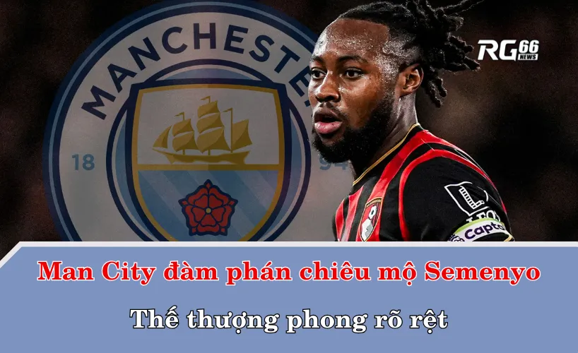 Man City đàm phán chiêu mộ Semenyo – Thế thượng phong rõ rệt