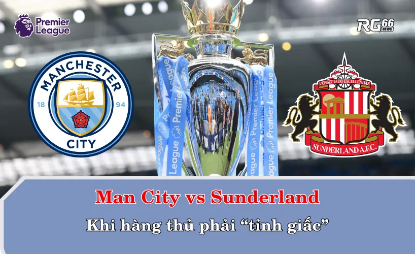 Man City vs Sunderland – Khi hàng thủ phải “tỉnh giấc”