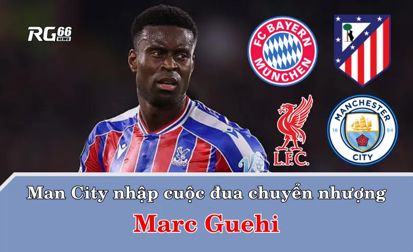 Marc Guehi – “món hàng hot” Premier League