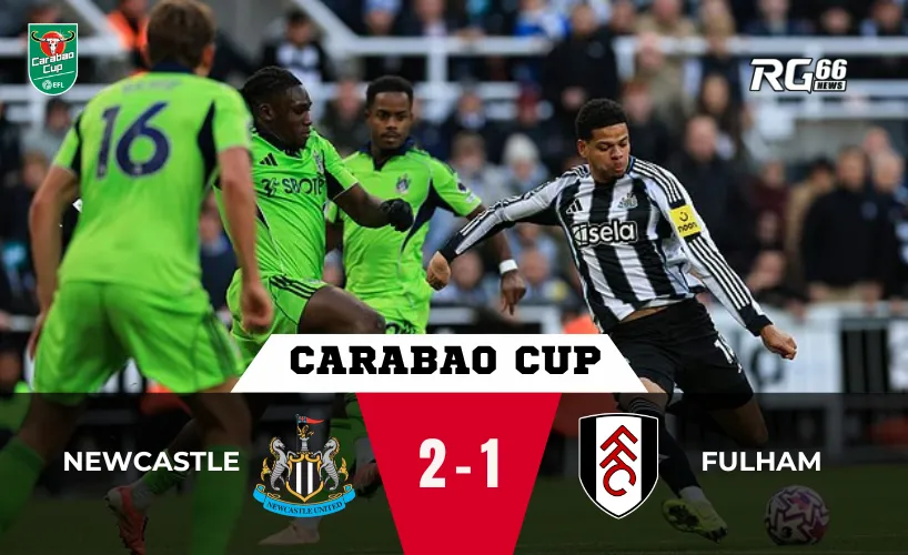 Newcastle vs Fulham– Trận cầu kịch tính nhất vòng tứ kết Carabao Cup