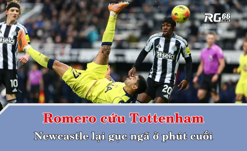 Romero cứu Tottenham – Newcastle lại gục ngã ở phút cuối