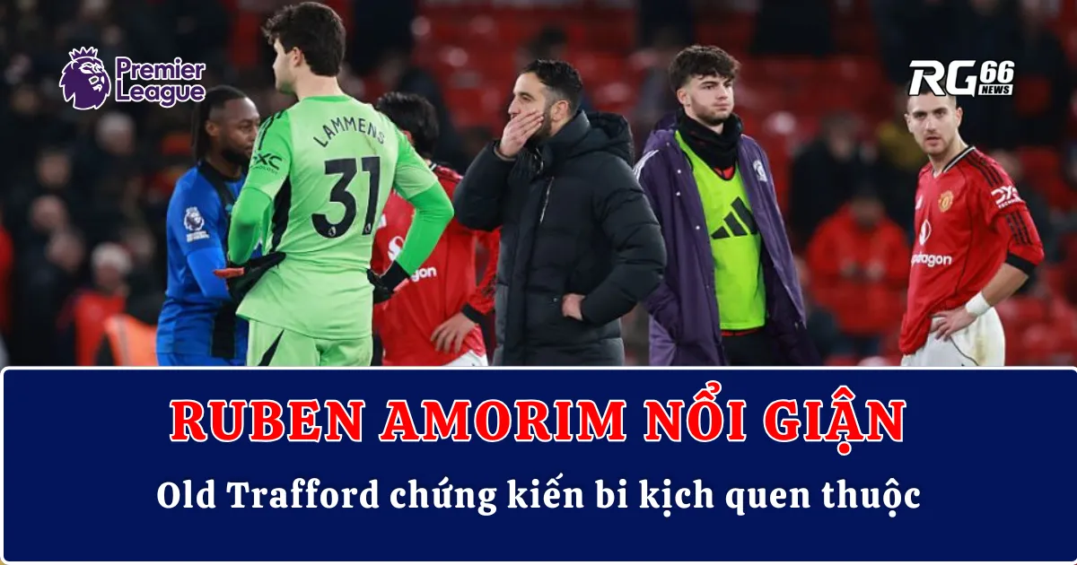 Ruben Amorim nổi giận, Old Trafford chứng kiến bi kịch quen thuộc