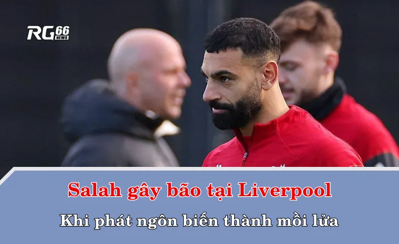 Salah gây bão tại Liverpool – Khi phát ngôn biến thành mồi lửa