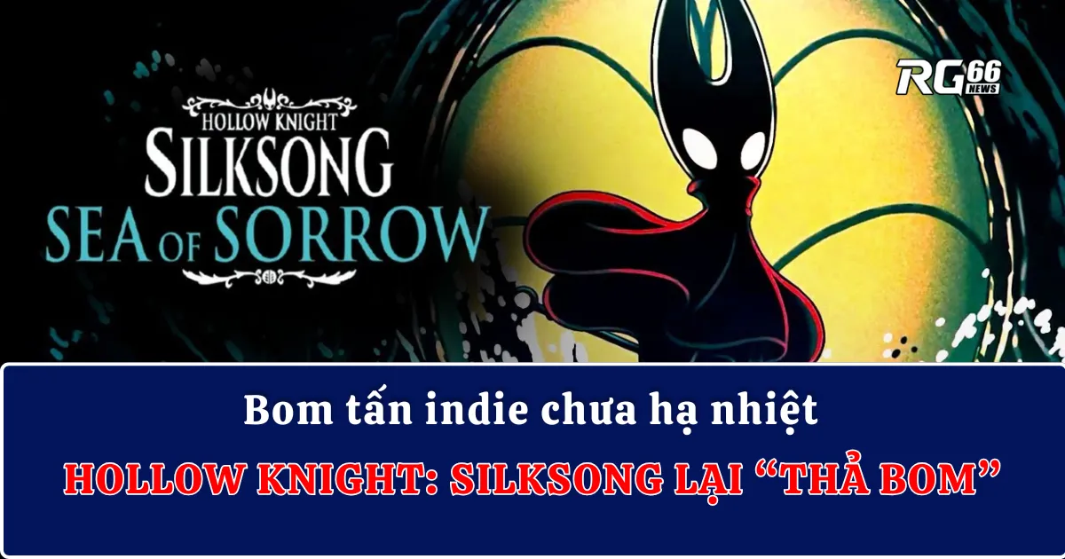 Bom tấn indie chưa hạ nhiệt, Hollow Knight: Silksong lại “thả bom”