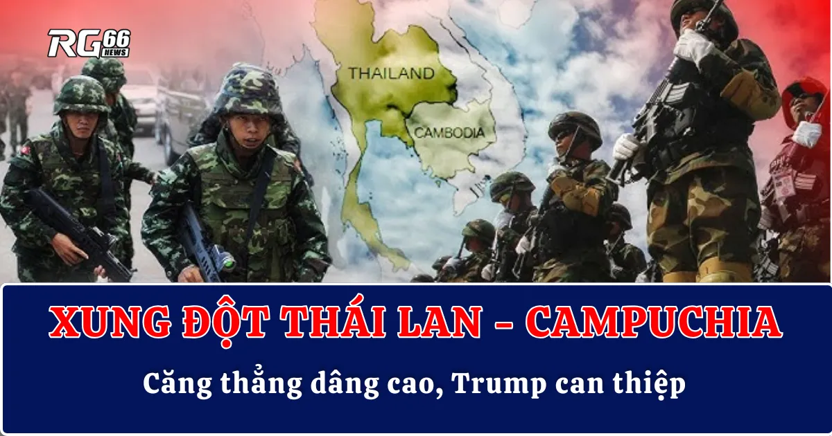 Xung đột Thái Lan - Campuchia | Căng thẳng dâng cao, Trump can thiệp