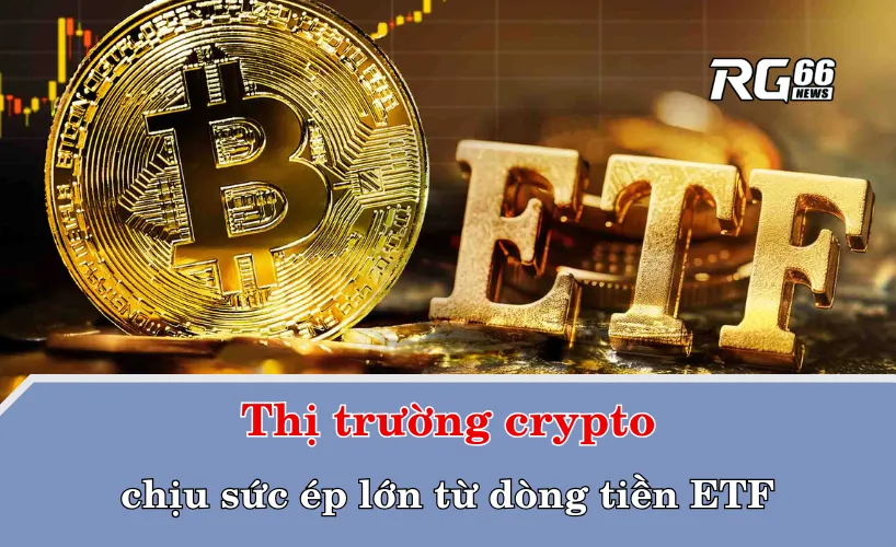 Thị trường crypto chịu sức ép lớn từ dòng tiền ETF