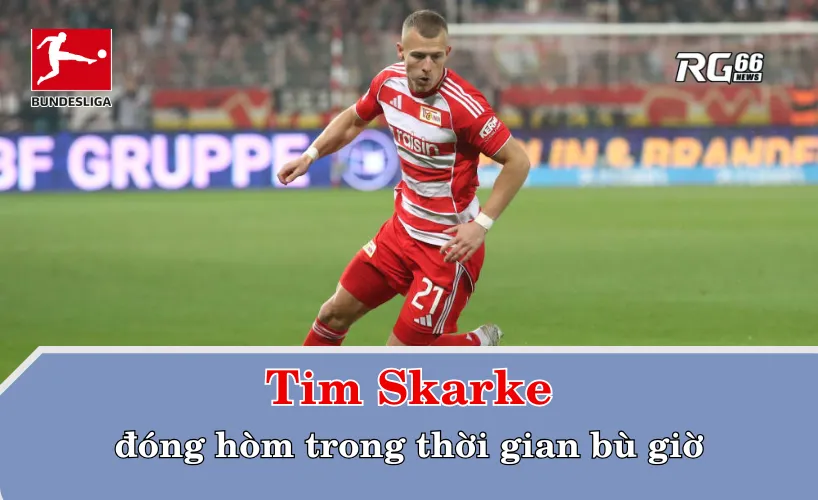 Tim Skarke đóng hòm trong thời gian bù giờ