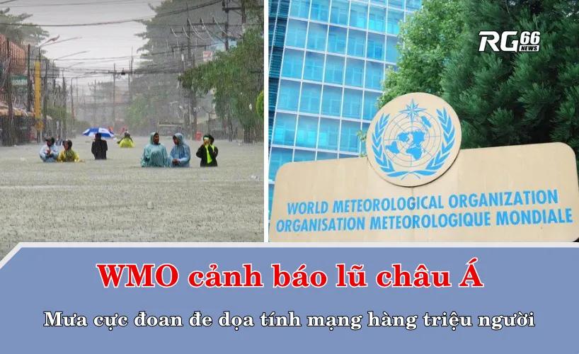 WMO cảnh báo lũ châu Á – Mưa cực đoan đe dọa tính mạng hàng triệu người