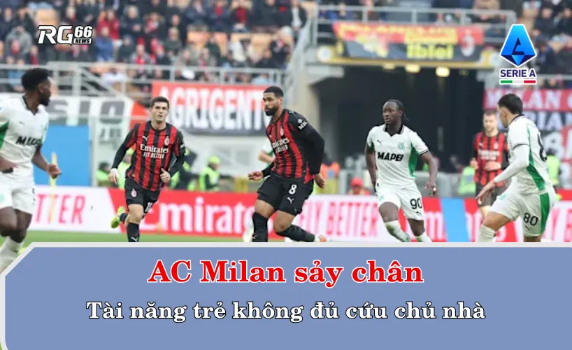 AC Milan sảy chân – Tài năng trẻ không đủ cứu chủ nhà