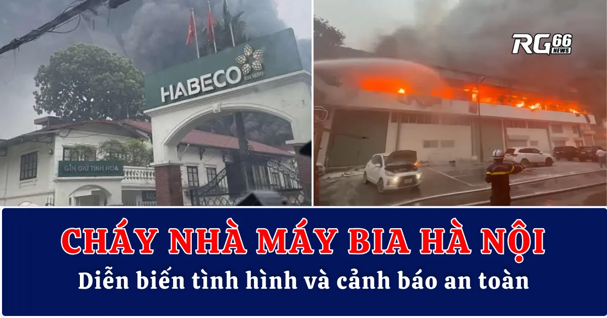 Cháy nhà máy Bia Hà Nội – Diễn biến tình hình và cảnh báo an toàn