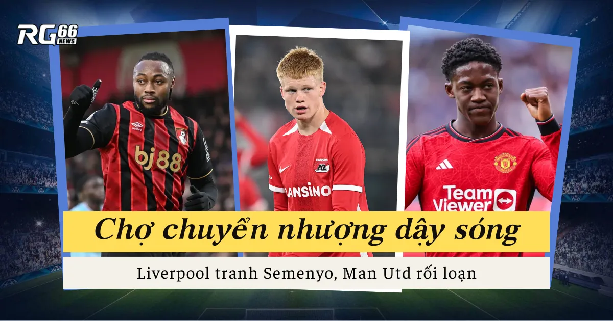 Chợ chuyển nhượng dậy sóng – Liverpool tranh Semenyo, Man Utd rối loạn